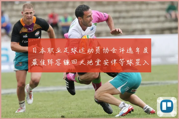 日本职业足球运动员协会评选年度最佳阵容镰田大地堂安律等球星入选