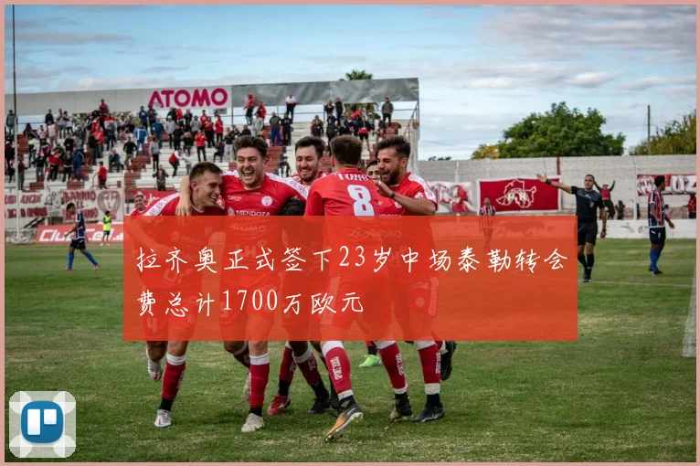 拉齐奥正式签下23岁中场泰勒转会费总计1700万欧元
