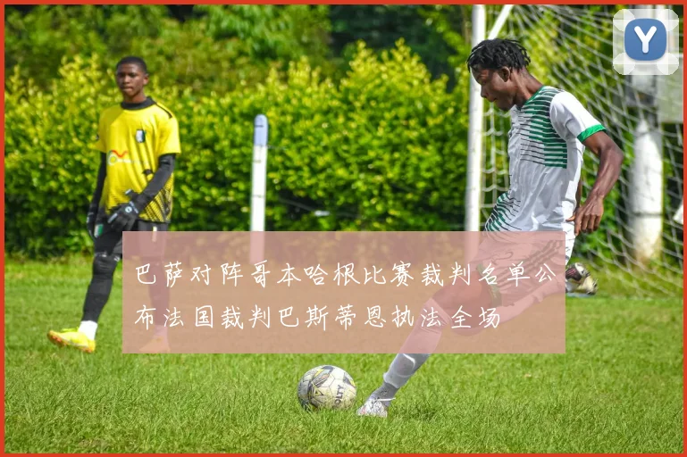 巴萨对阵哥本哈根比赛裁判名单公布法国裁判巴斯蒂恩执法全场